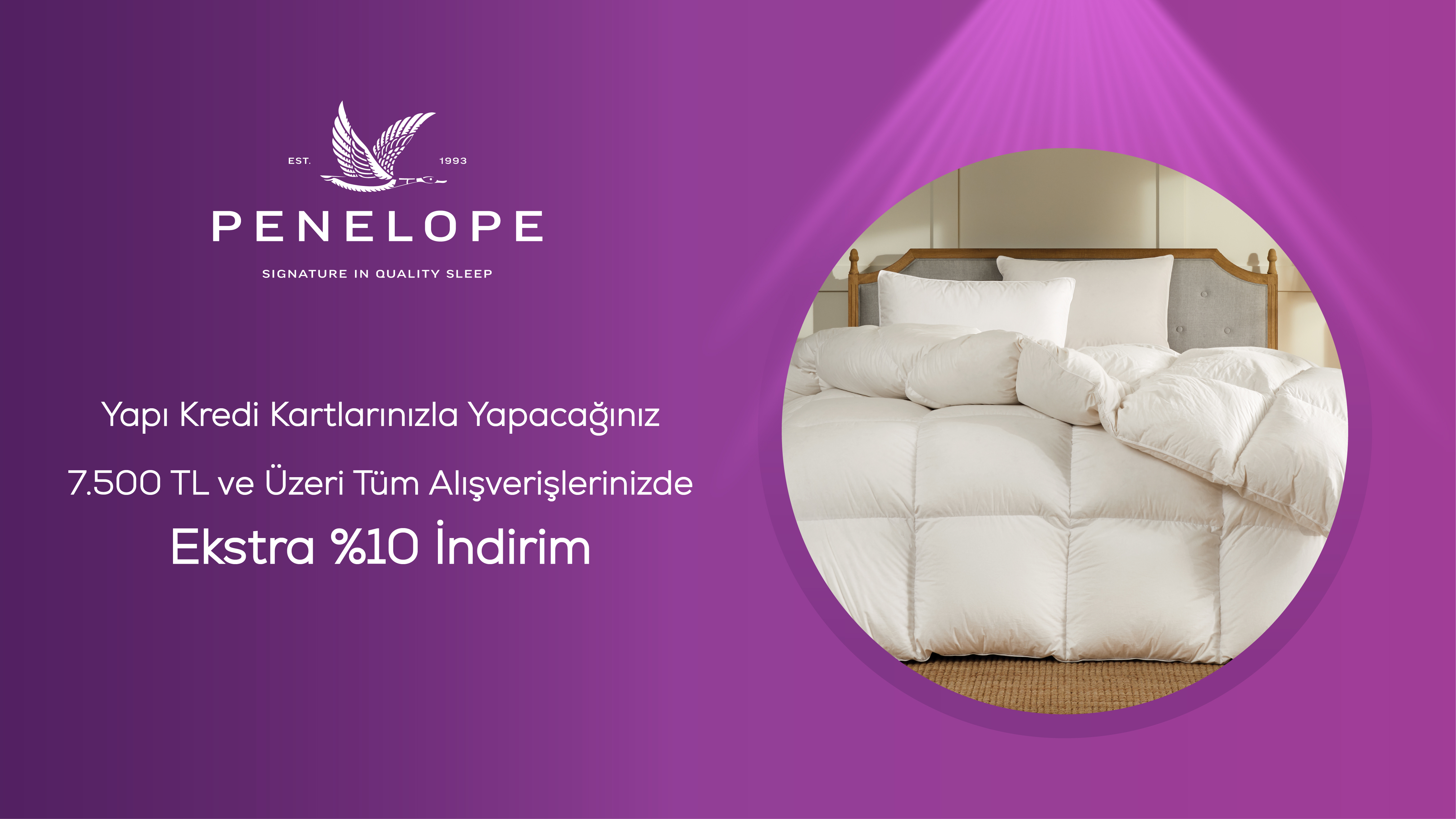 Penelope mağazalarında veya online olarak yapacağınız alışverişlerinizde toplamda 7.500 TL’ye varan, %10 indirim ayrıcalığı!